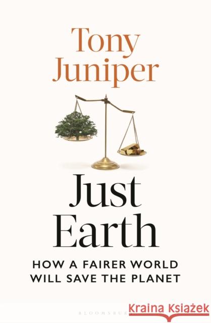 Just Earth: How a Fairer World Will Save the Planet Tony Juniper 9781399410700 Bloomsbury Publishing PLC