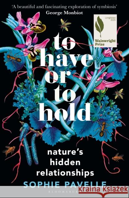 To Have or To Hold: Nature's Hidden Relationships Sophie Pavelle 9781399412162 Bloomsbury Publishing PLC