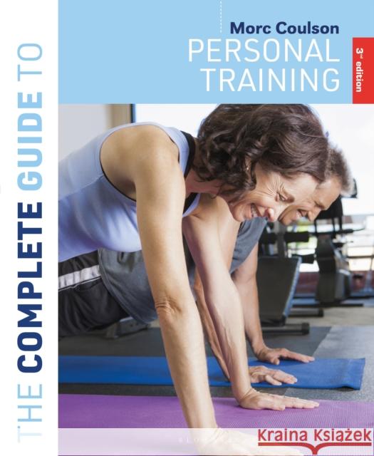 The Complete Guide to Personal Training: 3rd edition Morc (University of Sunderland) Coulson 9781399412575 Bloomsbury Sport