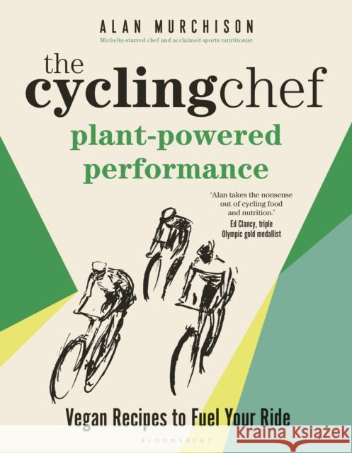 The Cycling Chef: Plant-Powered Performance: Road-Tested Vegan Recipes Alan Murchison 9781399412636 Bloomsbury Publishing PLC