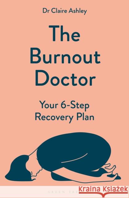 The Burnout Doctor: Your 6-step recovery plan Dr Claire Ashley 9781399412803 Bloomsbury Publishing PLC