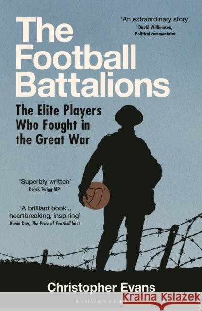 The Football Battalions: The Elite Footballers Who Fought in the Great War Christopher Evans 9781399413510