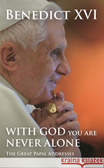 With God You Are Never Alone: The Great Papal Addresses His Holiness Pope Benedict XVI 9781399413725 Bloomsbury Publishing PLC