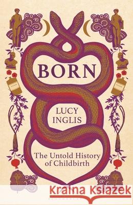Born: The Untold History of Childbirth Lucy Inglis 9781399414432