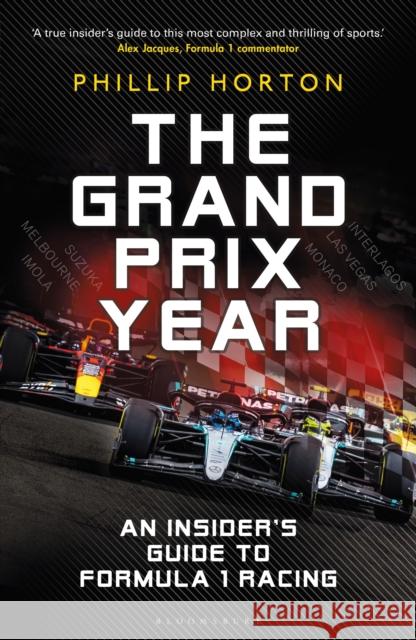 The Grand Prix Year: An Insider's Guide to Formula 1 Racing Phillip Horton 9781399414890 Bloomsbury Publishing PLC