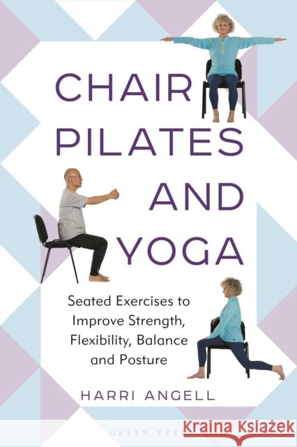 Chair Pilates and Yoga: Seated Exercises to Improve Strength, Flexibility, Balance and Posture Harri Angell 9781399415248