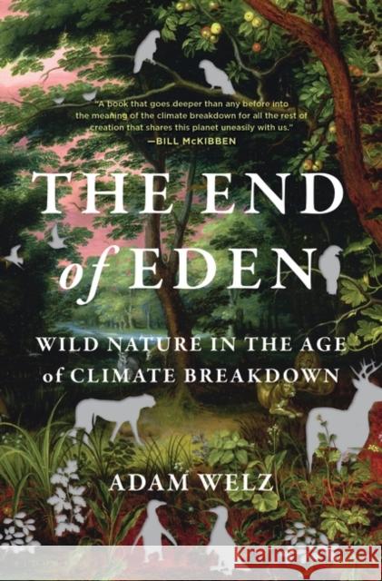 The End of Eden: Wild Nature in the Age of Climate Breakdown Adam Welz 9781399415873