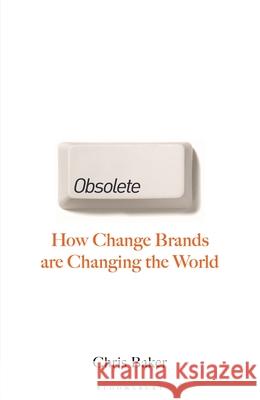 Obsolete: How change brands are changing the world Chris Baker 9781399416658