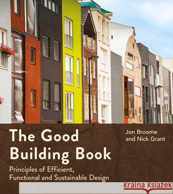 The Good Building Book: Principles of Efficient, Functional and Sustainable Design Nick Grant 9781399417136 Green Books