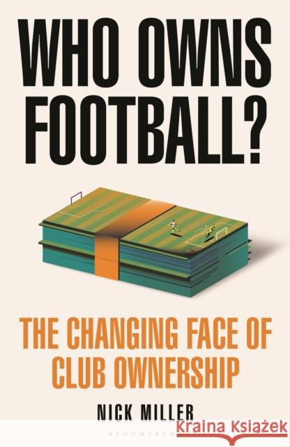 Who Owns Football?: The Changing Face of Club Ownership Nick Miller 9781399417167 Bloomsbury Publishing PLC