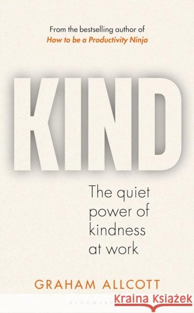 KIND: The quiet power of kindness at work Graham Allcott 9781399417372 Bloomsbury Publishing (UK)