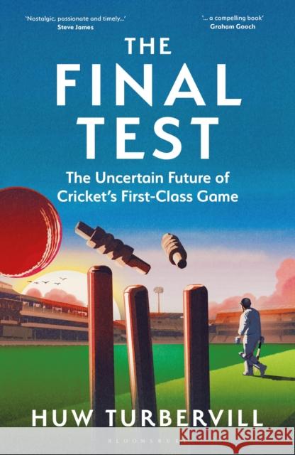 The Final Test: The Uncertain Future of Cricket’s  First-Class Game Huw (The Cricketer) Turbervill 9781399417525 Bloomsbury Publishing PLC