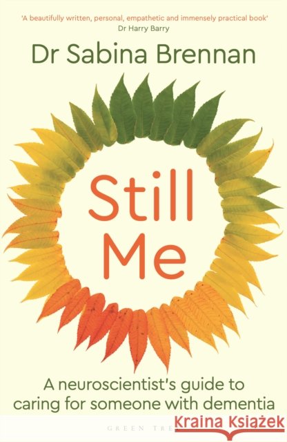 Still Me: A neuroscientist's guide to caring for someone with dementia Dr Sabina Brennan 9781399421386