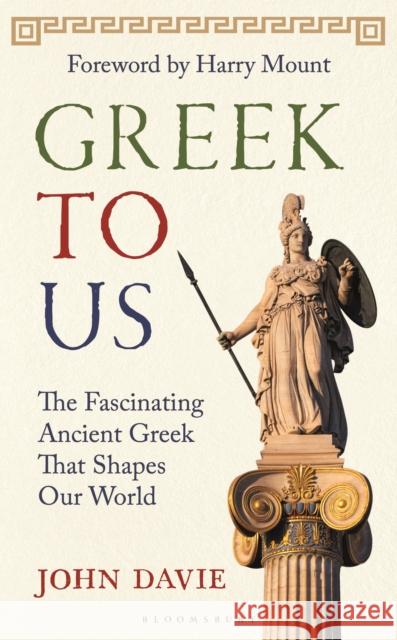 Greek To Us: The Fascinating Ancient Greek That Shapes Our World John Davie 9781399424790 Bloomsbury Continuum