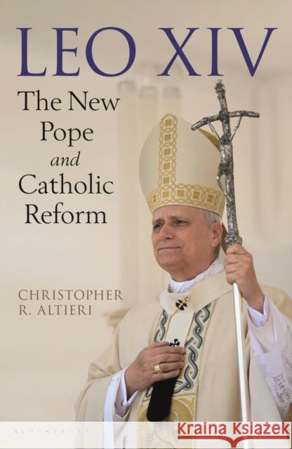 Leo XIV: The New Pope and Catholic Reform Christopher R. Altieri 9781399430890 Bloomsbury Continuum