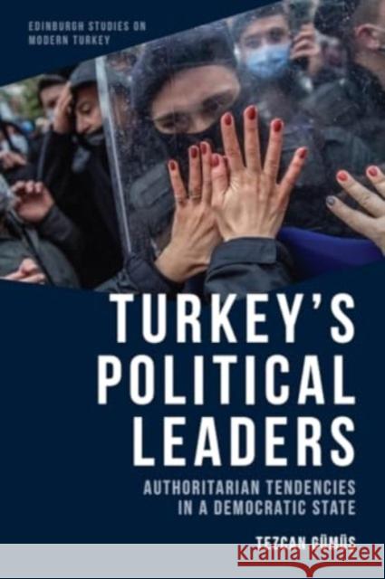 Turkey's Political Leaders: Authoritarian Tendencies in a Democratic State Tezcan G?m?ş 9781399500098 Edinburgh University Press