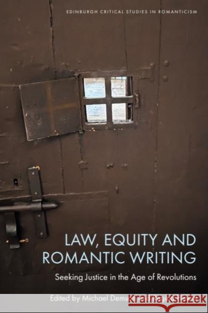 Law, Equity and Romantic Writing: Seeking Justice in the Age of Revolutions Michael Demson Regina Hewitt 9781399500388 Edinburgh University Press