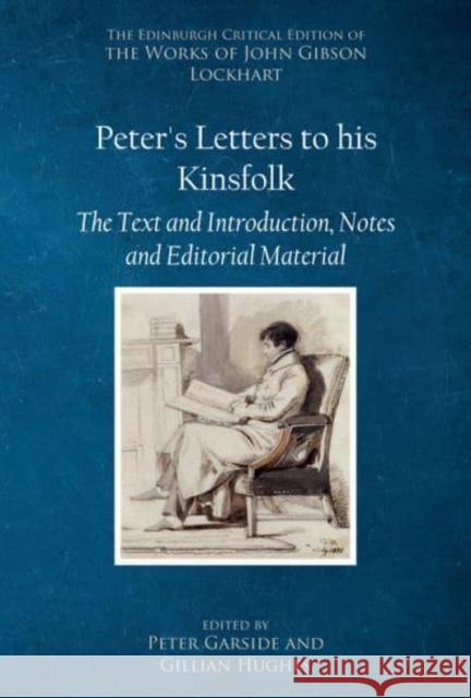 Peter's Letters to His Kinsfolk: The Text and Introduction, Notes, and Editorial Material John, Gibson Lockhart 9781399500708 Edinburgh University Press