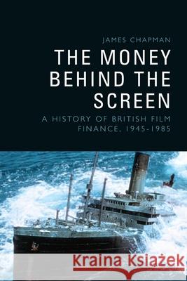 The Money Behind the Screen: A History of British Film Finance, 1945-1985 Chapman, James 9781399500760 EDINBURGH UNIVERSITY PRESS