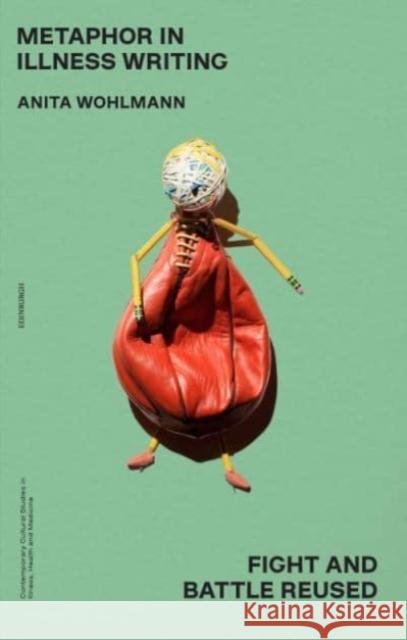 Metaphor in Illness Writing: Fight and Battle Reused Anita (Associate Professor in Contemporary Anglophone Literature, University of Southern Denmark) Wohlmann 9781399500876