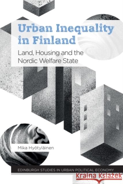Urban Inequality in Finland: Land, Housing and the Nordic Welfare State Mika (Post-Doctoral Fellow, Uppsala University, Sweden) Hyotylainen 9781399501521 Edinburgh University Press