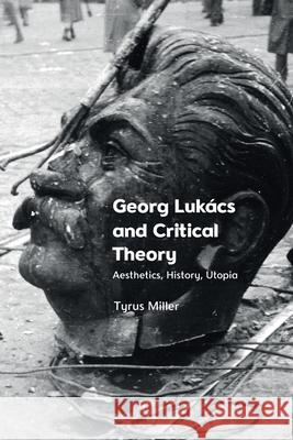 Georg Lukács and Critical Theory: Aesthetics, History, Utopia Miller, Tyrus 9781399502412 EDINBURGH UNIVERSITY PRESS