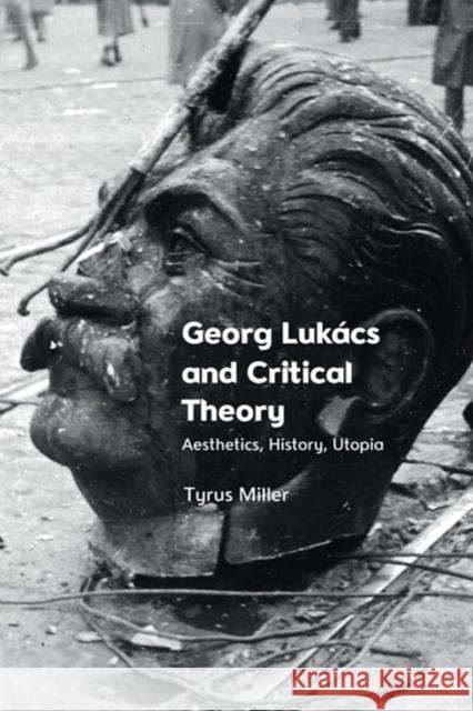 Georg Luk?cs and Critical Theory: Aesthetics, History, Utopia Tyrus Miller 9781399502429 Edinburgh University Press