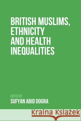 British Muslims, Ethnicity and Health Inequalities Sufyan Dogra 9781399502658 Edinburgh University Press