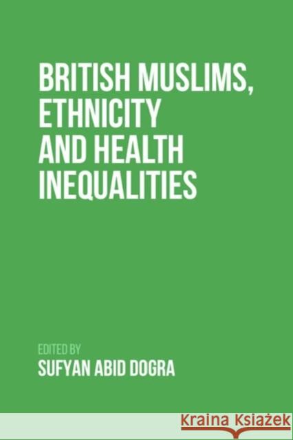 British Muslims, Ethnicity and Health Inequalities Sufyan Dogra 9781399502665 Edinburgh University Press