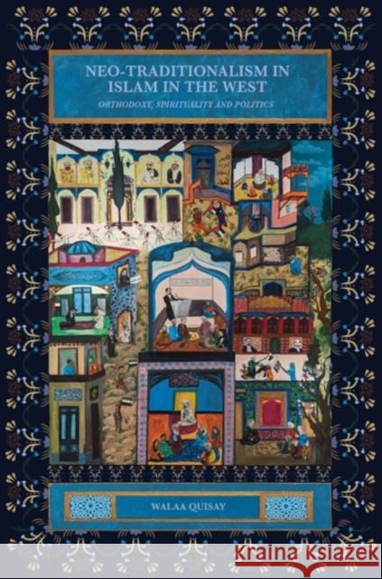 Neo-Traditionalism in Islam in the West: Orthodoxy, Spirituality and Politics Walaa Quisay 9781399502788 Edinburgh University Press