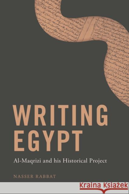 Writing Egypt: Al-Maqrizi and His Historical Project Nasser Rabbat 9781399502825