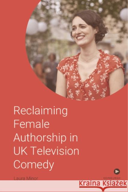 Reclaiming Female Authorship in Contemporary Uk Television Comedy Laura Minor 9781399503013 Edinburgh University Press