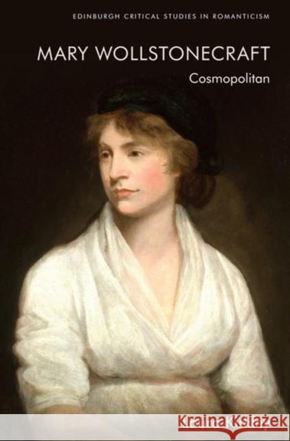 Mary Wollstonecraft: Cosmopolitan Laura Kirkley 9781399503099 Edinburgh University Press