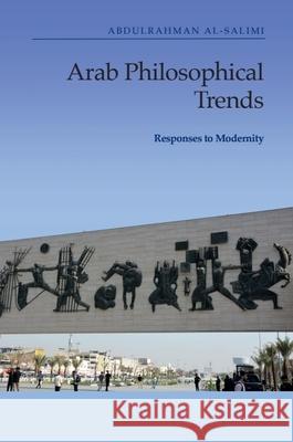 Arab Philosophical Trends: Responses to Modernity Abdulrahman al-Salimi 9781399503297 Edinburgh University Press