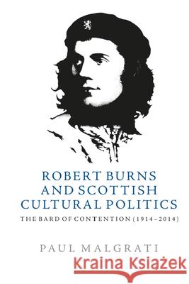 Robert Burns and Scottish Cultural Politics, 1914-2014: The Bard of Contention Malgrati, Paul 9781399503457 Edinburgh University Press