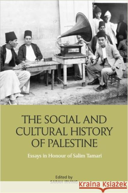 The Social and Cultural History of Palestine: Essays in Honour of Salim Tamari Irving, Sarah 9781399503617 EDINBURGH UNIVERSITY PRESS