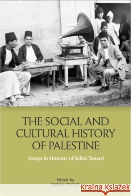 The Social and Cultural History of Palestine: Essays in Honour of Salim Tamari Sarah Irving 9781399503624