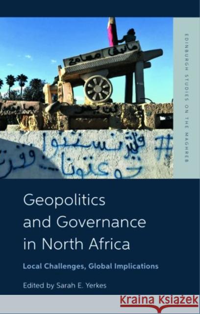 Geopolitics and Governance in North Africa: Local Challenges, Global Implications Yerkes, Sarah 9781399503693 Edinburgh University Press