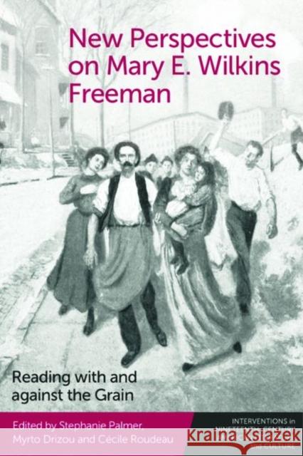 New Perspectives on Mary E. Wilkins Freeman: Reading with and Against the Grain Palmer, Stephanie 9781399504478 EDINBURGH UNIVERSITY PRESS