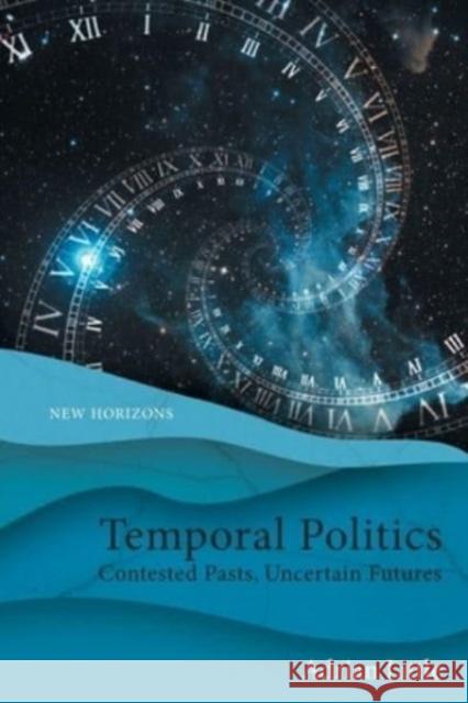Temporal Politics: Contested Pasts, Uncertain Futures  9781399504652 Edinburgh University Press