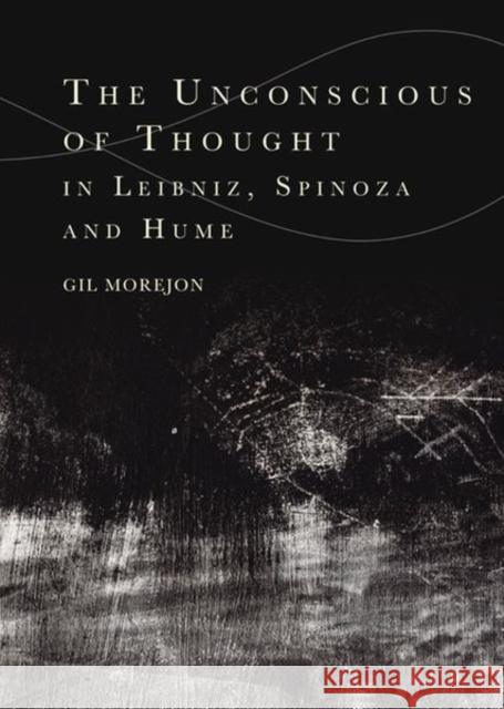 The Unconscious of Thought in Leibniz, Spinoza, and Hume Gil Morejon 9781399504805 Edinburgh University Press