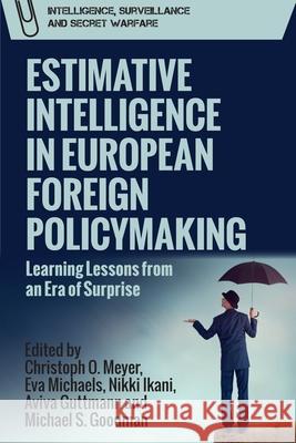Estimative Intelligence in European Foreign Policymaking: Learning Lessons from an Era of Surprise Meyer, Christoph 9781399505512