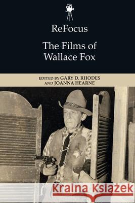 Refocus: the Films of Wallace Fox Gary D. Rhodes, Joanna Hearne 9781399505635