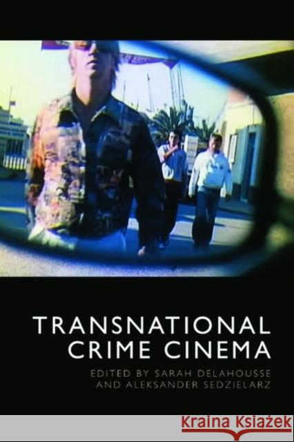Transnational Crime Cinema Sarah Delahousse, Aleksander Sedzielarz 9781399505673 Edinburgh University Press