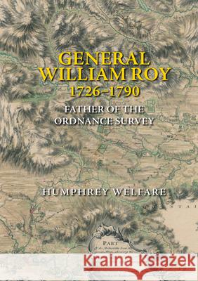 General William Roy, 1726-1790: Father of the Ordnance Survey Humphrey Welfare 9781399505789 Edinburgh University Press