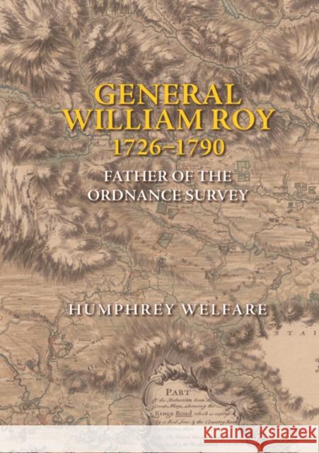 General William Roy, 1726-1790: Father of the Ordnance Survey Humphrey Welfare 9781399505796 Edinburgh University Press