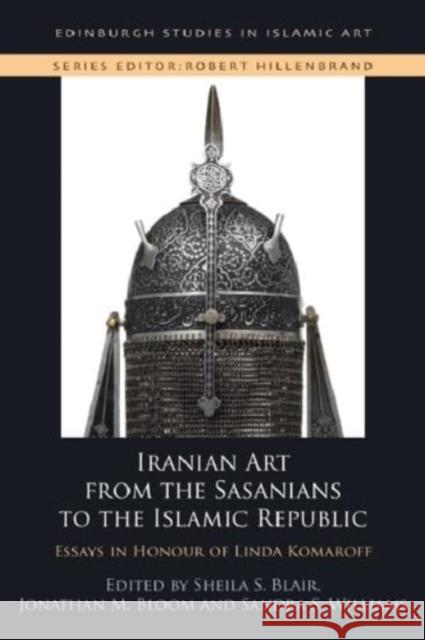 Iranian Art from the Sasanians to the Islamic Republic: Essays in Honour of Linda Komaroff  9781399506021 Edinburgh University Press