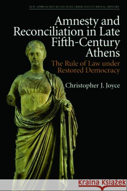 Amnesty and Reconciliation in Late Fifth-Century Athens: The Rule of Law Under Restored Democracy Joyce, Christopher J. 9781399506342 Edinburgh University Press