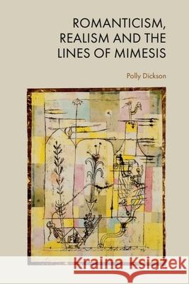 Romanticism, Realism and the Lines of Mimesis Polly Dickson 9781399506502 Edinburgh University Press