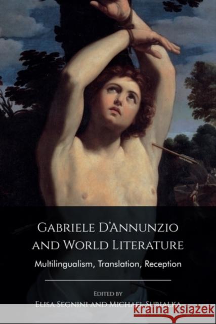 Gabriele D’Annunzio and World Literature: Multilingualism, Translation, Reception  9781399506861 Edinburgh University Press